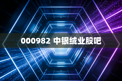000982 中银绒业股吧