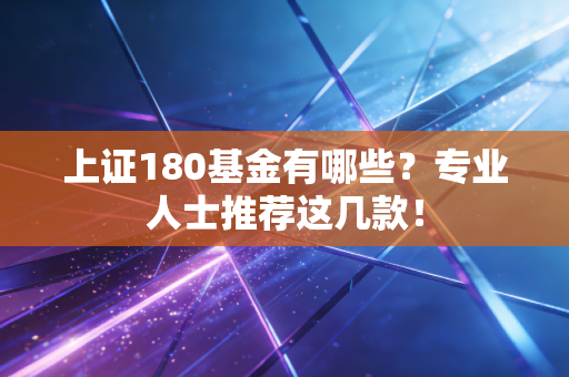 上证180基金有哪些？专业人士推荐这几款！