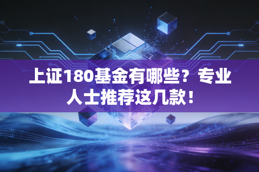 上证180基金有哪些？专业人士推荐这几款！