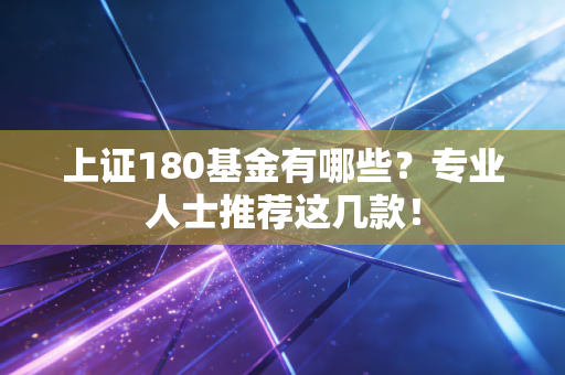 上证180基金有哪些？专业人士推荐这几款！