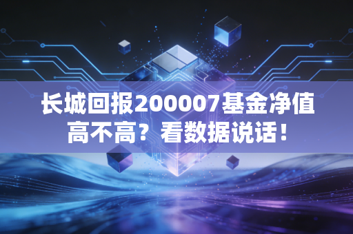 长城回报200007基金净值高不高？看数据说话！