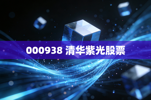 000938 清华紫光股票
