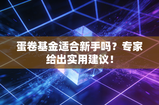 蛋卷基金适合新手吗？专家给出实用建议！