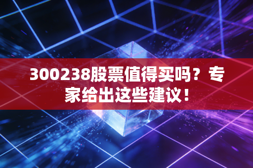 300238股票值得买吗？专家给出这些建议！