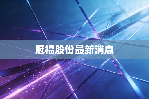 冠福股份最新消息