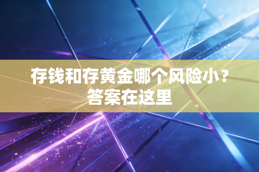 存钱和存黄金哪个风险小？答案在这里