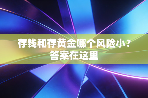 存钱和存黄金哪个风险小？答案在这里