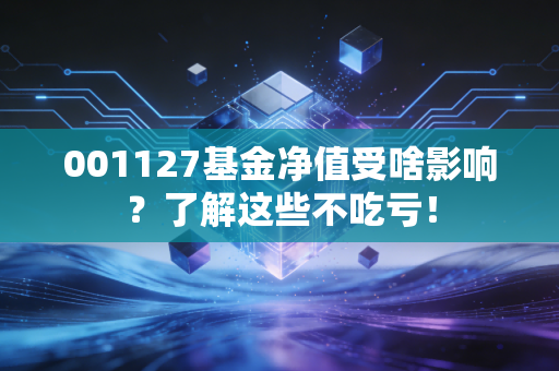 001127基金净值受啥影响？了解这些不吃亏！
