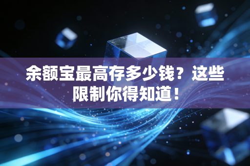 余额宝最高存多少钱？这些限制你得知道！