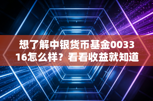 想了解中银货币基金003316怎么样？看看收益就知道