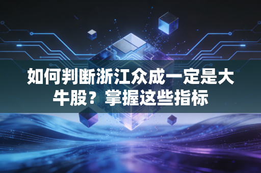 如何判断浙江众成一定是大牛股？掌握这些指标