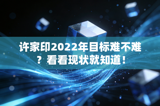 许家印2022年目标难不难？看看现状就知道！