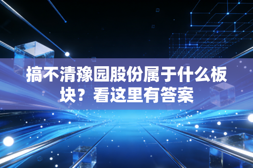 搞不清豫园股份属于什么板块？看这里有答案