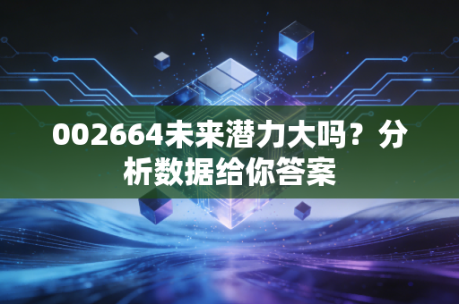002664未来潜力大吗？分析数据给你答案