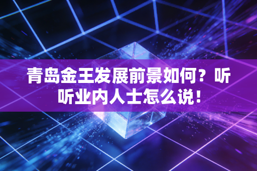 青岛金王发展前景如何？听听业内人士怎么说！