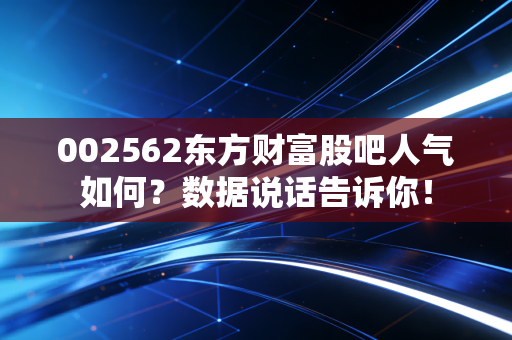 002562东方财富股吧人气如何？数据说话告诉你！