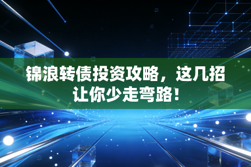 锦浪转债投资攻略，这几招让你少走弯路！