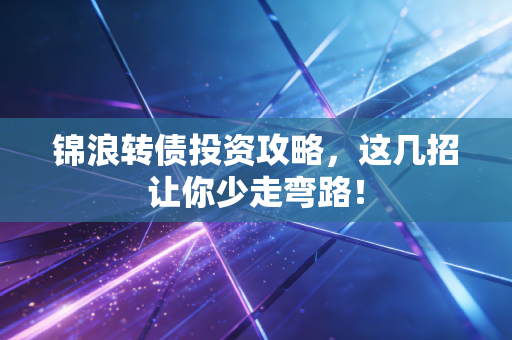 锦浪转债投资攻略，这几招让你少走弯路！