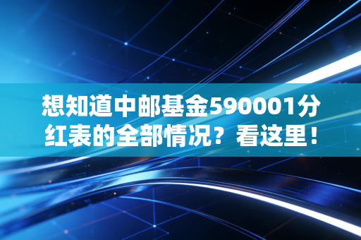 想知道中邮基金590001分红表的全部情况？看这里！