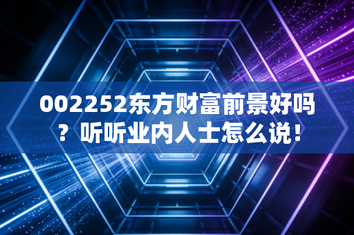 002252东方财富前景好吗？听听业内人士怎么说！
