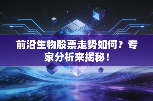 前沿生物股票走势如何？专家分析来揭秘！