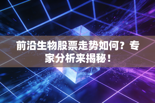 前沿生物股票走势如何？专家分析来揭秘！