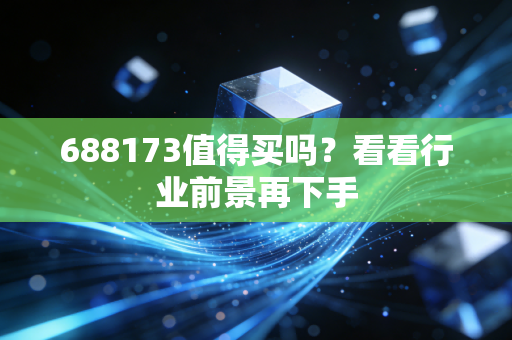 688173值得买吗？看看行业前景再下手