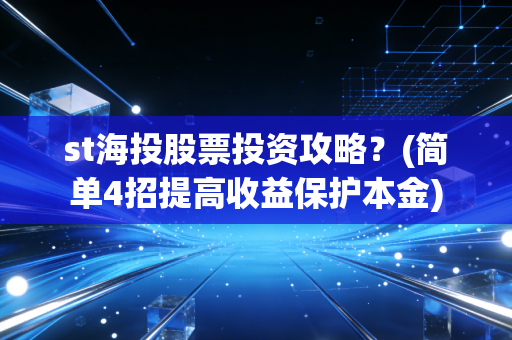st海投股票投资攻略？(简单4招提高收益保护本金)