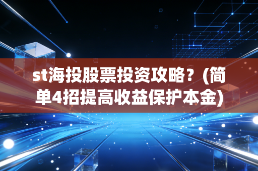 st海投股票投资攻略？(简单4招提高收益保护本金)
