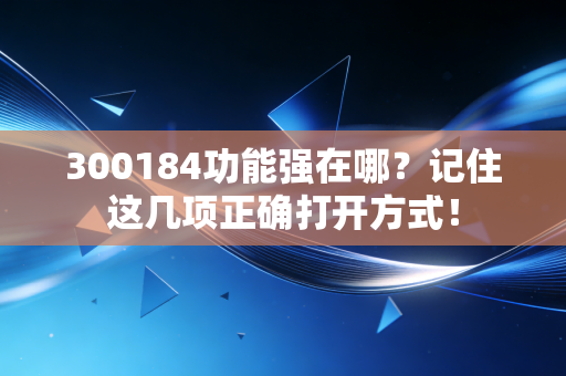 300184功能强在哪？记住这几项正确打开方式！