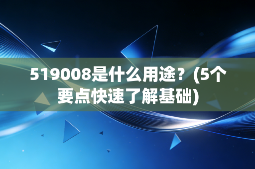 519008是什么用途？(5个要点快速了解基础)
