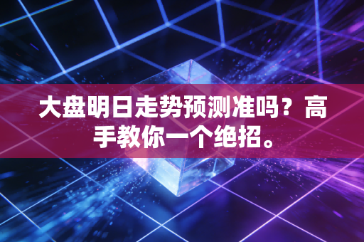 大盘明日走势预测准吗？高手教你一个绝招。