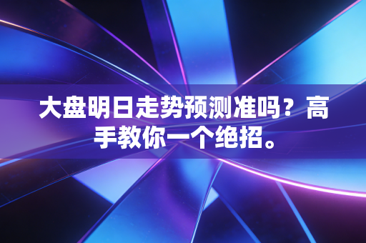大盘明日走势预测准吗？高手教你一个绝招。