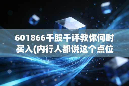 601866千股千评教你何时买入(内行人都说这个点位很重要)