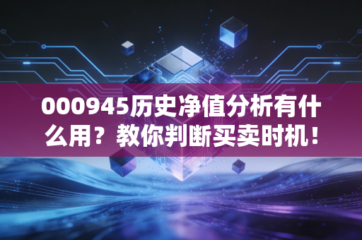 000945历史净值分析有什么用?教你判断买卖时机!