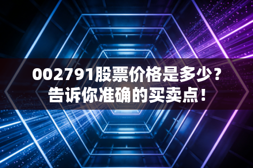 002791股票价格是多少？告诉你准确的买卖点！