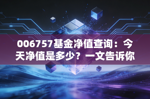 006757基金净值查询：今天净值是多少？一文告诉你
