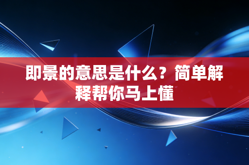 即景的意思是什么？简单解释帮你马上懂
