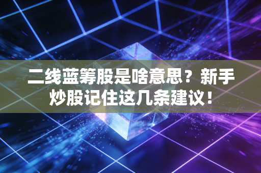 二线蓝筹股是啥意思？新手炒股记住这几条建议！