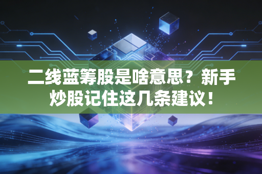 二线蓝筹股是啥意思？新手炒股记住这几条建议！