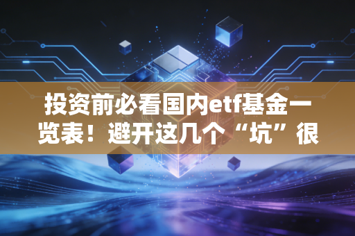投资前必看国内etf基金一览表！避开这几个“坑”很重要！