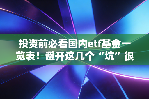 投资前必看国内etf基金一览表！避开这几个“坑”很重要！