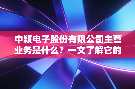 中颖电子股份有限公司主营业务是什么？一文了解它的芯片产品！