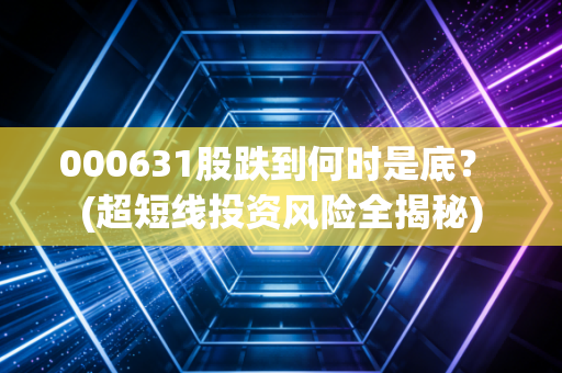 000631股跌到何时是底？ (超短线投资风险全揭秘)