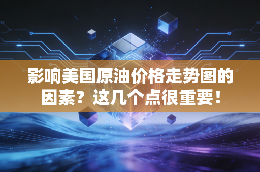 影响美国原油价格走势图的因素？这几个点很重要！