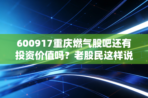 600917重庆燃气股吧还有投资价值吗？老股民这样说！