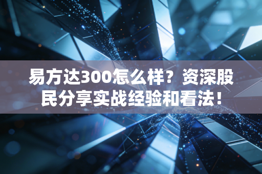 易方达300怎么样？资深股民分享实战经验和看法！