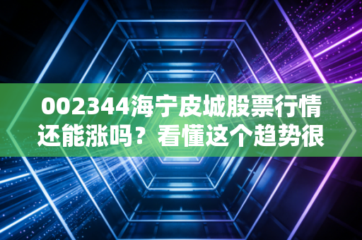002344海宁皮城股票行情还能涨吗？看懂这个趋势很关键！