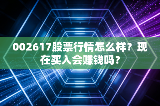 002617股票行情怎么样？现在买入会赚钱吗？