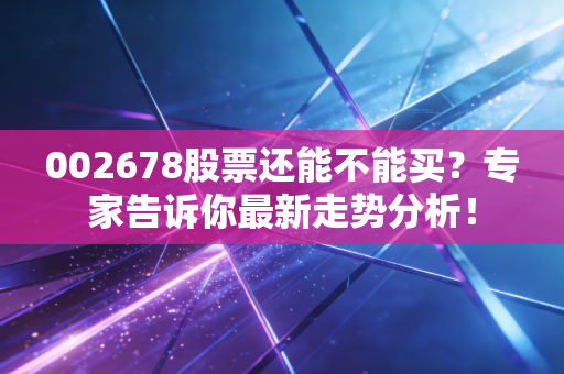 002678股票还能不能买？专家告诉你最新走势分析！